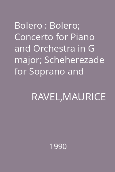 Bolero : Bolero; Concerto for Piano and Orchestra in G major; Scheherezade for Soprano and Orchestra; Cinq Melodies populaires greques; Deux Melodies hebraiques : muzica clasica