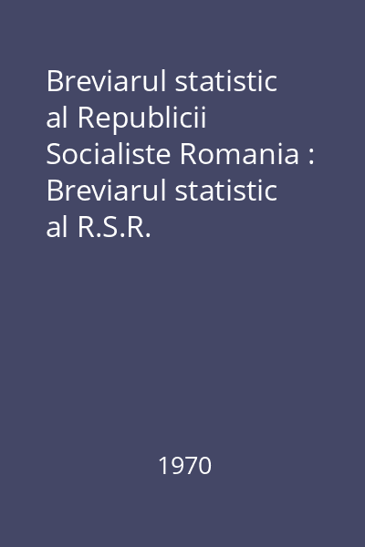 Breviarul statistic al Republicii Socialiste Romania : Breviarul statistic al R.S.R.