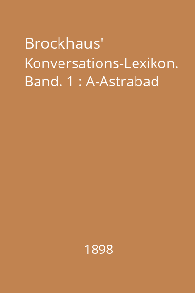 Brockhaus' Konversations-Lexikon. Band. 1 : A-Astrabad