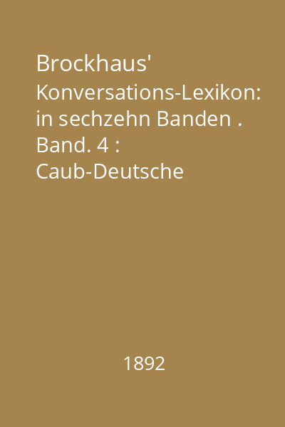 Brockhaus' Konversations-Lexikon: in sechzehn Banden . Band. 4 : Caub-Deutsche