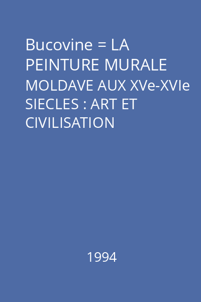 Bucovine = LA PEINTURE MURALE MOLDAVE AUX XVe-XVIe SIECLES : ART ET CIVILISATION