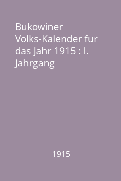 Bukowiner Volks-Kalender fur das Jahr 1915 : I. Jahrgang
