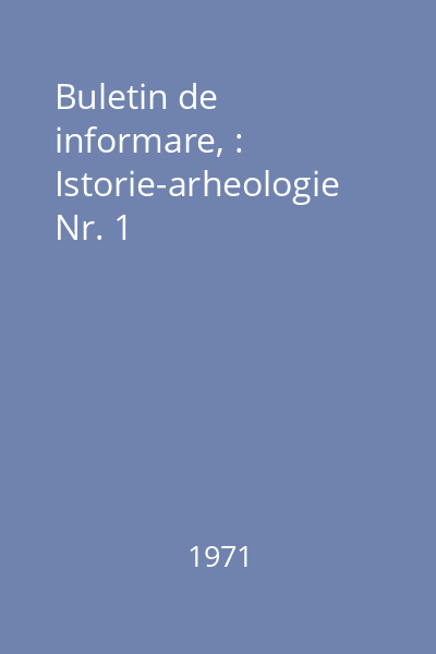 Buletin de informare, : Istorie-arheologie Nr. 1