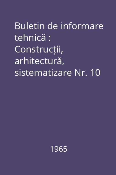 Buletin de informare tehnică : Construcții, arhitectură, sistematizare Nr. 10 : Buletin de informare tehnică
