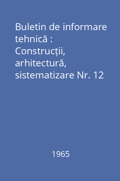 Buletin de informare tehnică : Construcții, arhitectură, sistematizare Nr. 12