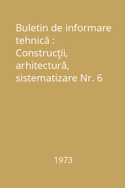 Buletin de informare tehnică : Construcţii, arhitectură, sistematizare Nr. 6 : Buletin de informare tehnică