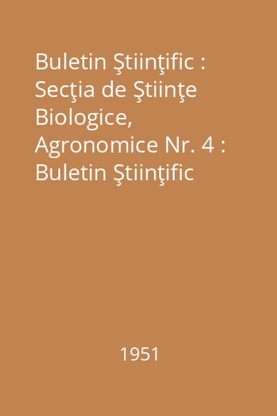 Buletin Ştiinţific : Secţia de Ştiinţe Biologice, Agronomice Nr. 4 : Buletin Ştiinţific