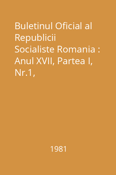 Buletinul Oficial al Republicii Socialiste Romania : Anul XVII, Partea I, Nr.1, 