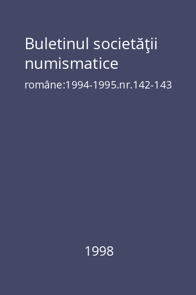 Buletinul societăţii numismatice române:1994-1995.nr.142-143