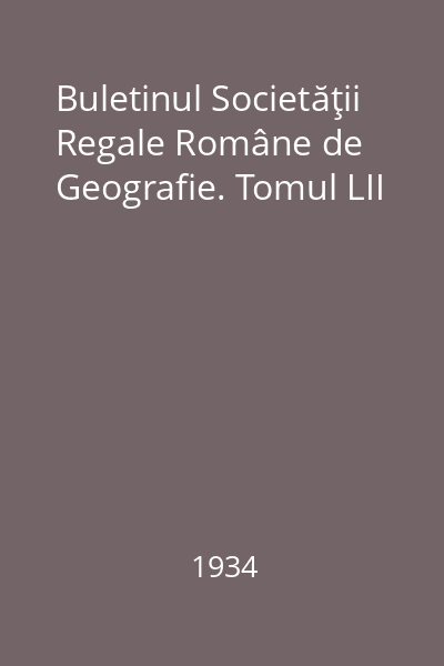 Buletinul Societăţii Regale Române de Geografie. Tomul LII 