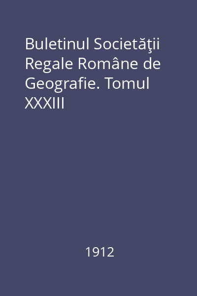Buletinul Societăţii Regale Române de Geografie. Tomul XXXIII