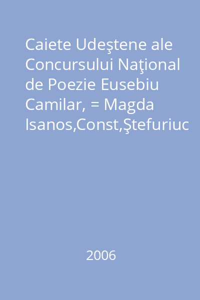 Caiete Udeştene ale Concursului Naţional de Poezie Eusebiu Camilar, = Magda Isanos,Const,Ştefuriuc ed.10-a