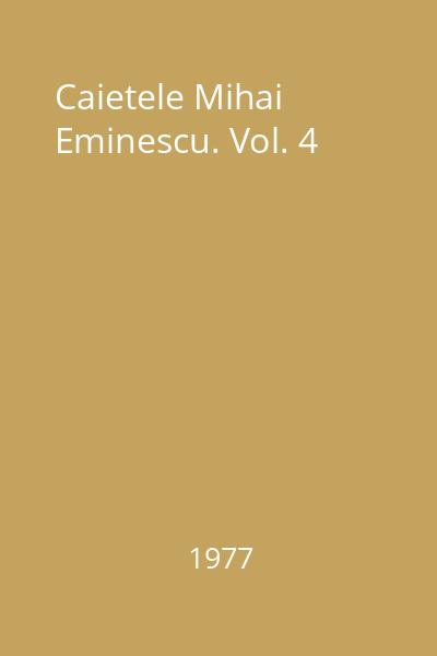 Caietele Mihai Eminescu. Vol. 4