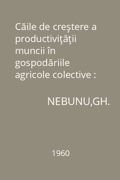 Căile de creştere a productiviţăţii muncii în gospodăriile agricole colective : S.R.S.C., nr. 3