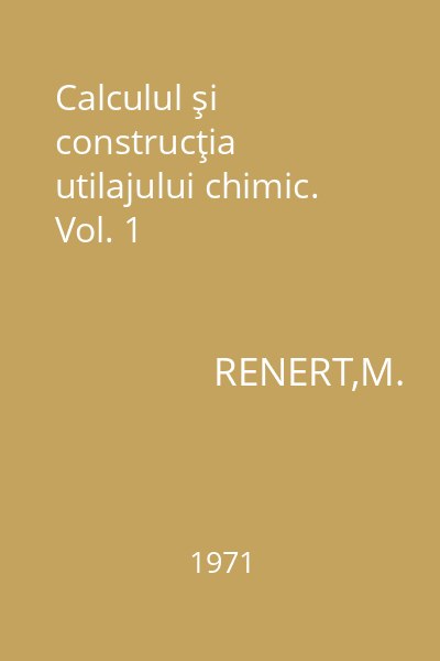 Calculul şi construcţia utilajului chimic. Vol. 1