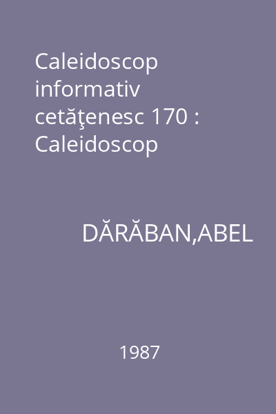 Caleidoscop informativ cetăţenesc 170 : Caleidoscop
