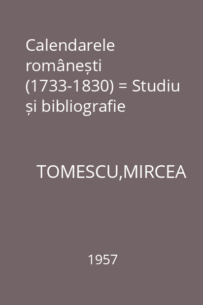 Calendarele românești (1733-1830) = Studiu și bibliografie