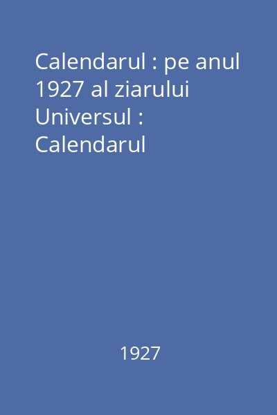 Calendarul : pe anul 1927 al ziarului Universul : Calendarul