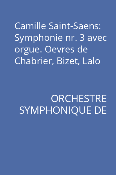 Camille Saint-Saens: Symphonie nr. 3 avec orgue. Oevres de Chabrier, Bizet, Lalo