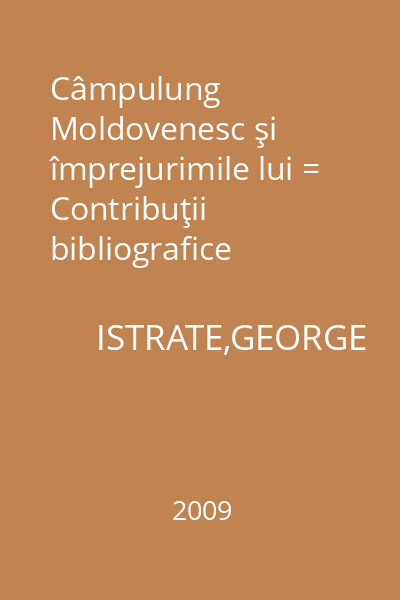 Câmpulung Moldovenesc şi împrejurimile lui = Contribuţii bibliografice