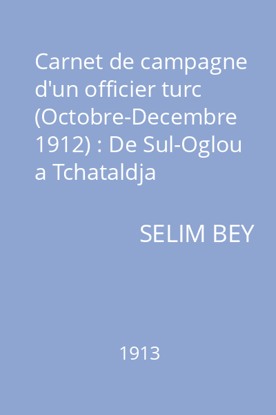 Carnet de campagne d'un officier turc (Octobre-Decembre 1912) : De Sul-Oglou a Tchataldja