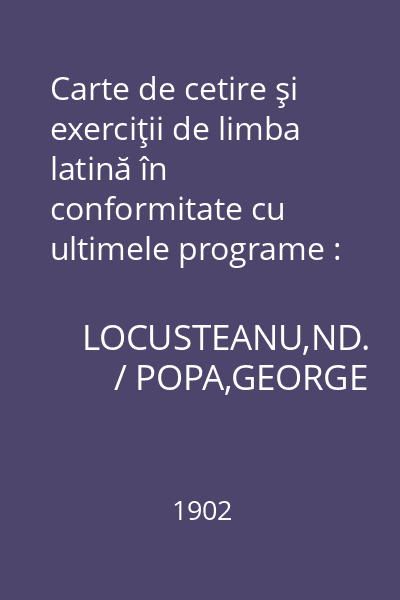 Carte de cetire şi exerciţii de limba latină în conformitate cu ultimele programe : Partea III- a pentru clasa IV- a gimnasială