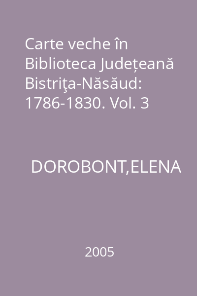 Carte veche în Biblioteca Județeană Bistriţa-Năsăud: 1786-1830. Vol. 3