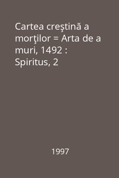 Cartea creştină a morţilor = Arta de a muri, 1492 : Spiritus, 2