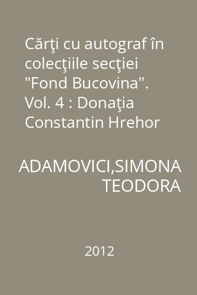 Cărţi cu autograf în colecţiile secţiei "Fond Bucovina". Vol. 4 : Donaţia Constantin Hrehor (II)