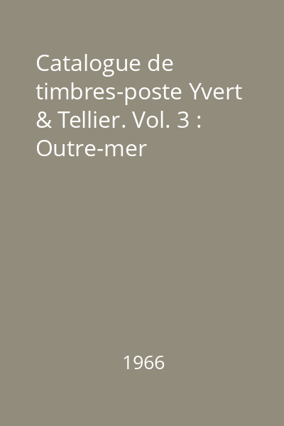 Catalogue de timbres-poste Yvert & Tellier. Vol. 3 : Outre-mer