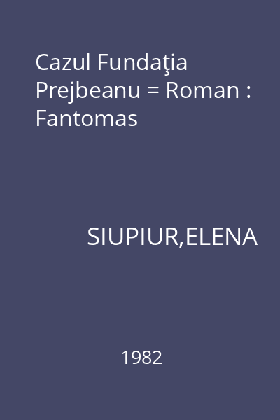 Cazul Fundaţia Prejbeanu = Roman : Fantomas
