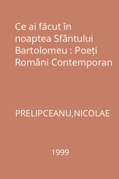 Ce ai făcut în noaptea Sfântului Bartolomeu : Poeți Români Contemporan