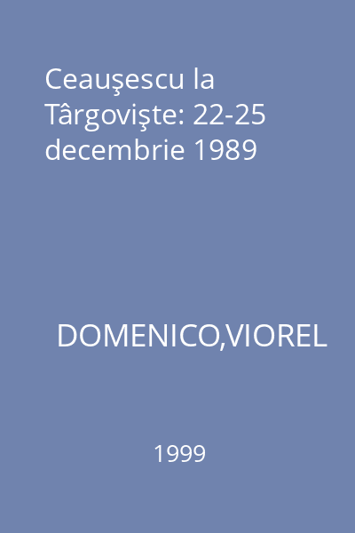 Ceauşescu la Târgovişte: 22-25 decembrie 1989