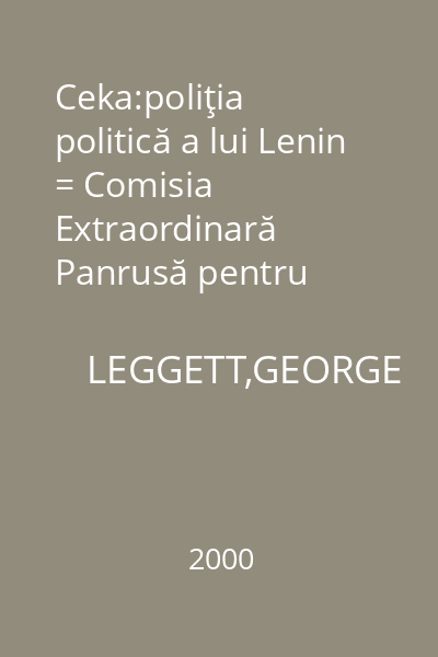 Ceka:poliţia politică a lui Lenin = Comisia Extraordinară Panrusă pentru Combaterea Constrarevoluţiei şi Sabotajului