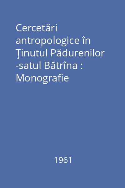 Cercetări antropologice în Ţinutul Pădurenilor -satul Bătrîna : Monografie