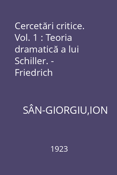 Cercetări critice. Vol. 1 : Teoria dramatică a lui Schiller. - Friedrich Holderline. - Expresionismul dramatic