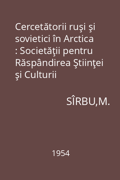 Cercetătorii ruşi şi sovietici în Arctica : Societăţii pentru Răspândirea Ştiinţei şi Culturii