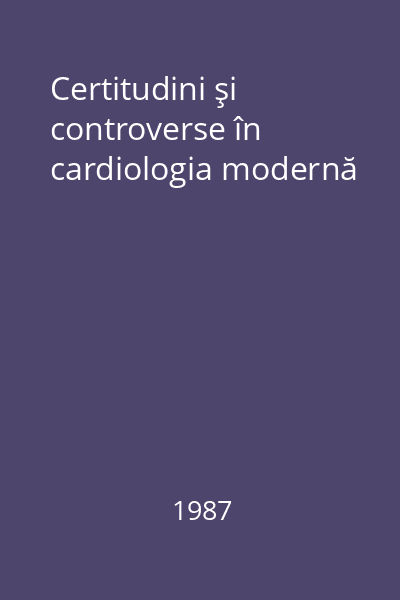 Certitudini şi controverse în cardiologia modernă