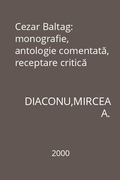 Cezar Baltag: monografie, antologie comentată, receptare critică