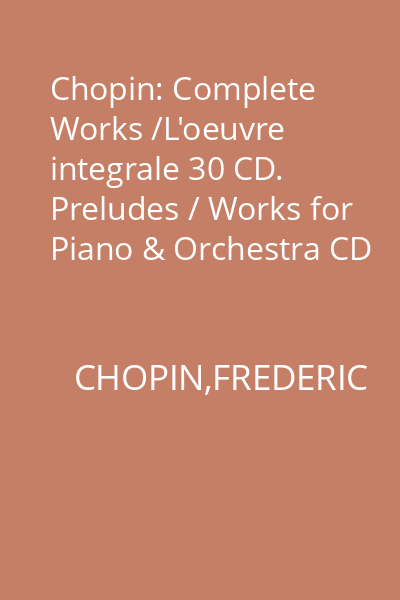 Chopin: Complete Works /L'oeuvre integrale 30 CD. Preludes / Works for Piano & Orchestra CD 16 : Preludes / Works for Piano & Orchestra