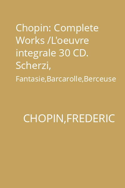 Chopin: Complete Works /L'oeuvre integrale 30 CD. Scherzi, Fantasie,Barcarolle,Berceuse CD5 : Scherzi,Fantazie,Barcarolle, Berceuse