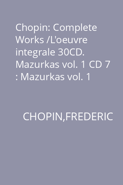 Chopin: Complete Works /L'oeuvre integrale 30CD. Mazurkas vol. 1 CD 7 : Mazurkas vol. 1
