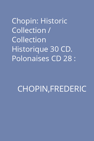 Chopin: Historic Collection / Collection Historique 30 CD. Polonaises CD 28 : Polonaises