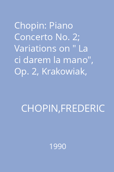 Chopin: Piano Concerto No. 2; Variations on " La ci darem la mano", Op. 2, Krakowiak, Op. 14 : muzica clasica
