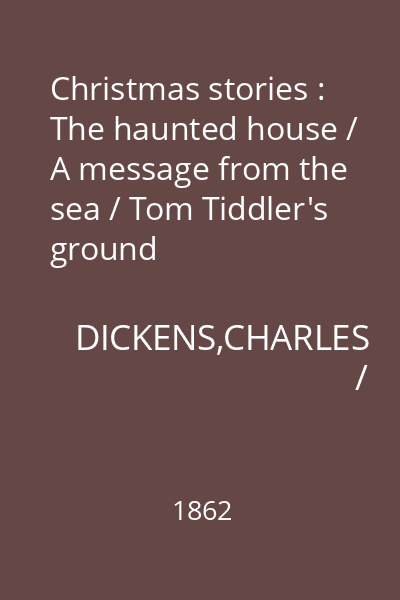Christmas stories : The haunted house / A message from the sea / Tom Tiddler's ground