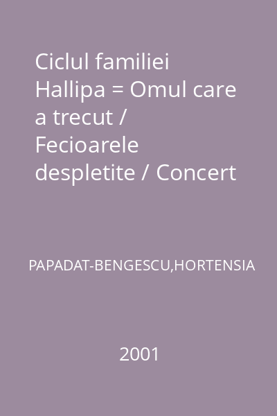 Ciclul familiei Hallipa = Omul care a trecut / Fecioarele despletite / Concert de muzică de Bach / Drumul ascuns : 100 1 Capodopere ale romanului românesc