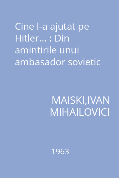 Cine l-a ajutat pe Hitler... : Din amintirile unui ambasador sovietic