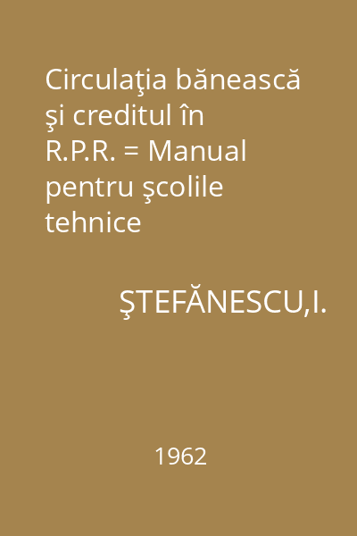 Circulaţia bănească şi creditul în R.P.R. = Manual pentru şcolile tehnice financiare.Anul I.