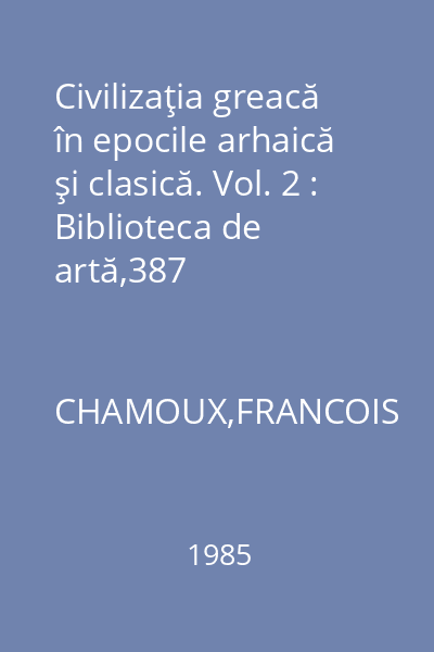 Civilizaţia greacă în epocile arhaică şi clasică. Vol. 2 : Biblioteca de artă,387