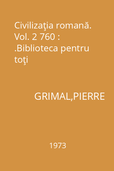 Civilizaţia romană. Vol. 2 760 : .Biblioteca pentru toţi